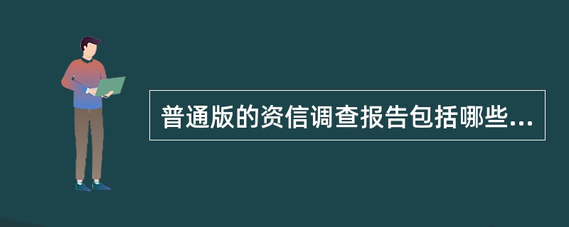 普通版的资信调查报告包括哪些内容？