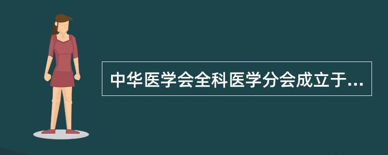 中华医学会全科医学分会成立于哪一年（）。
