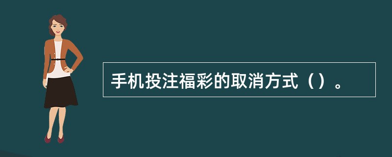 手机投注福彩的取消方式（）。