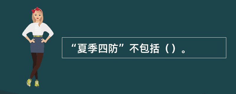 “夏季四防”不包括（）。