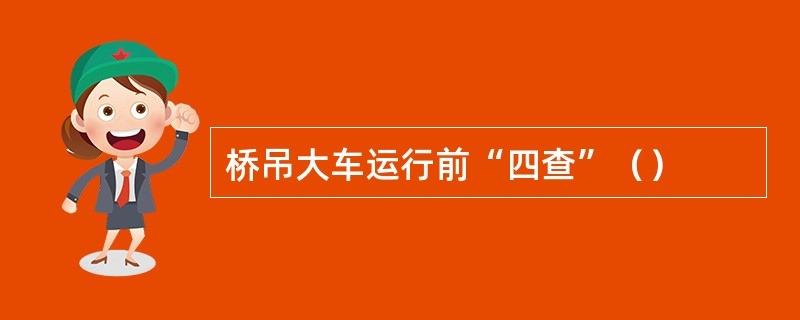 桥吊大车运行前“四查”（）