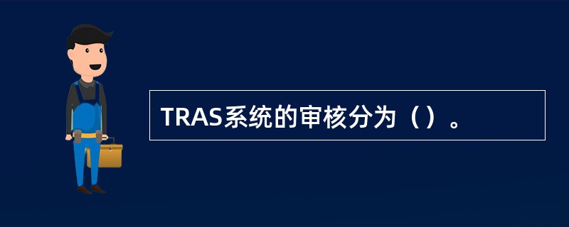 TRAS系统的审核分为（）。