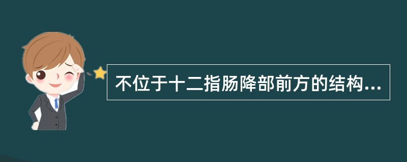 不位于十二指肠降部前方的结构是（）。