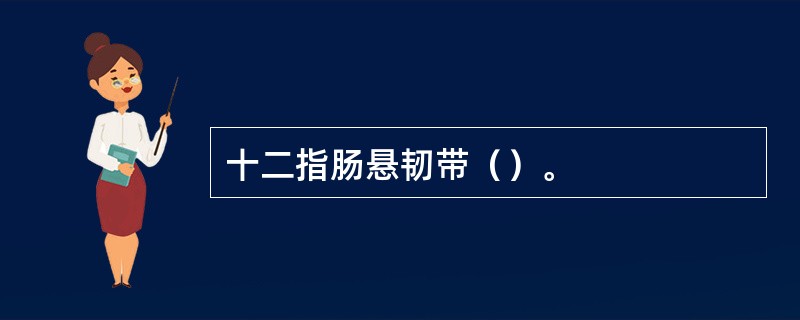 十二指肠悬韧带（）。