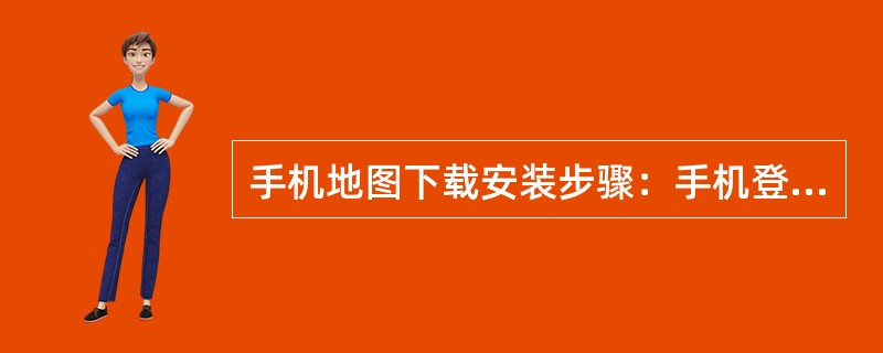 手机地图下载安装步骤：手机登陆（）首页，进入“MO新生活”栏目，选择其中的“手机