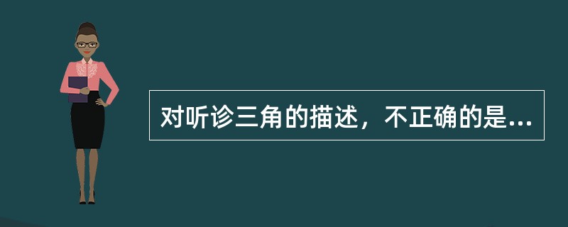 对听诊三角的描述，不正确的是（）。