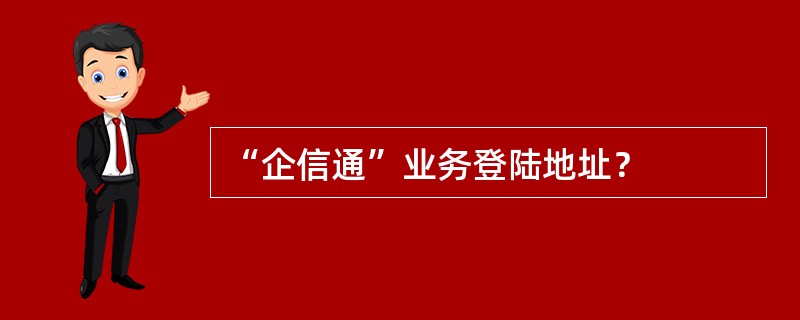 “企信通”业务登陆地址？