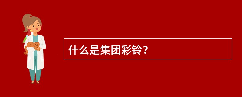 什么是集团彩铃？