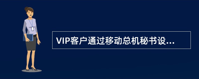 VIP客户通过移动总机秘书设置提醒的时间以及提醒的内容，可选择总机秘书哪2种提醒