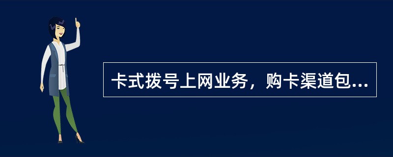 卡式拨号上网业务，购卡渠道包括（）。