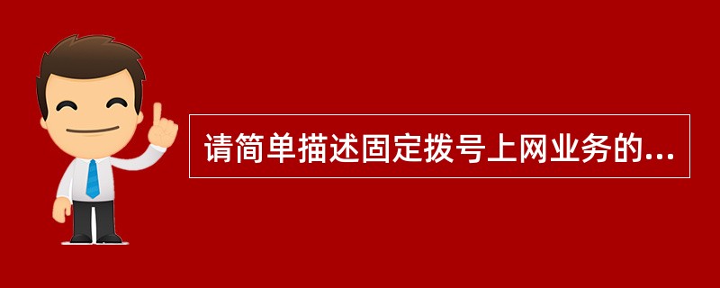请简单描述固定拨号上网业务的连接设置？