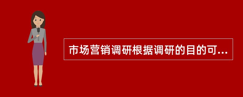 市场营销调研根据调研的目的可分为（）