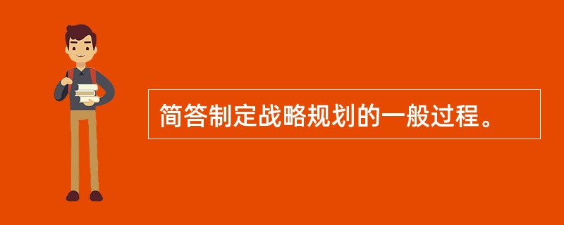 简答制定战略规划的一般过程。