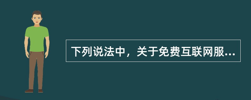 下列说法中，关于免费互联网服务说法错误的是（）