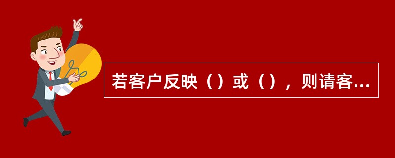 若客户反映（）或（），则请客户代表进入BOSS业务受理——业务平台业务——SP统