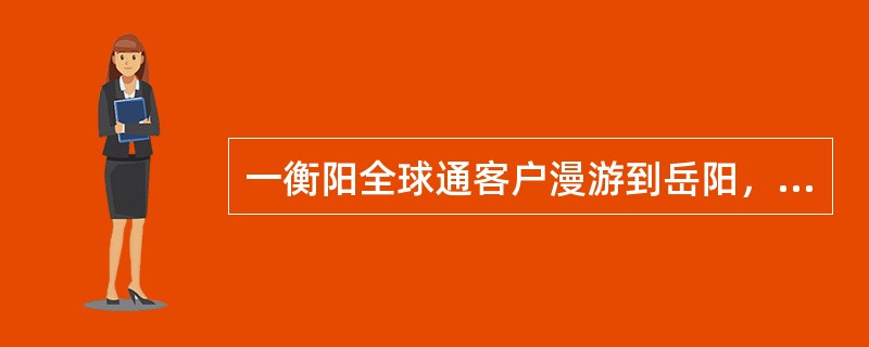 一衡阳全球通客户漫游到岳阳，接听衡阳用户的电话，如何收费？（）