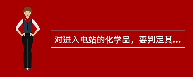 对进入电站的化学品，要判定其是不是危险化学品（例如易燃液体）由哪个部门决定？（）