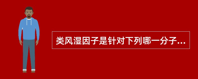 类风湿因子是针对下列哪一分子Fc段抗原决定簇的特异性抗体（）