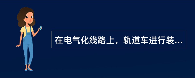 在电气化线路上，轨道车进行装卸钢轨、轨枕等材料的作业时，所用工具不得（）。