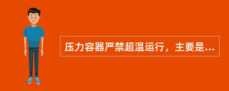 压力容器严禁超温运行，主要是因为（）。