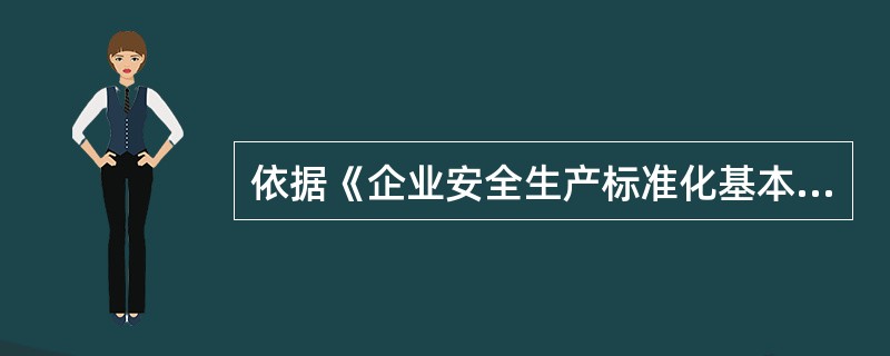 依据《企业安全生产标准化基本规范》（AQ/T9006-2010），企业应加强生产