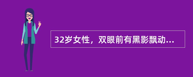 32岁女性，双眼前有黑影飘动4年，右眼-10．00D，矫正视力0．6，左眼-8．