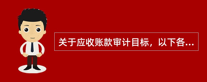 关于应收账款审计目标，以下各项中，不包括（）。