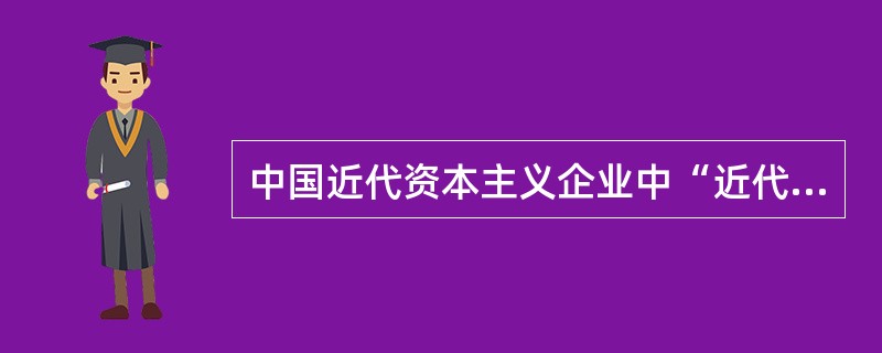 中国近代资本主义企业中“近代”二字的含义（）