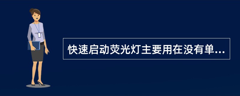 快速启动荧光灯主要用在没有单独启动器的电路中。