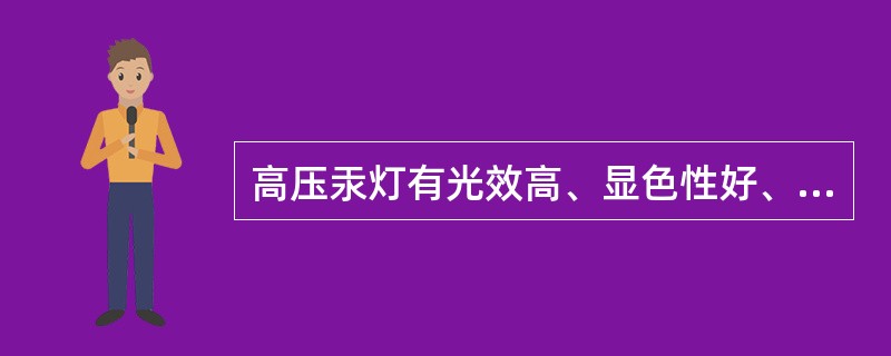 高压汞灯有光效高、显色性好、功率大的特点，在相同照度条件下，比金属卤化物灯可节电
