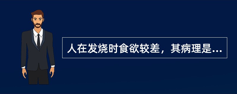 人在发烧时食欲较差，其病理是：（）