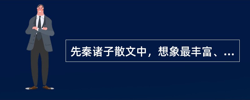 先秦诸子散文中，想象最丰富、最富浪漫色彩的是（）。