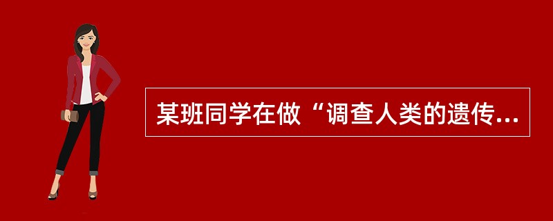 某班同学在做“调查人类的遗传病”的研究性课题时，正确的做法是（）