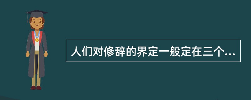 人们对修辞的界定一般定在三个方面（）。