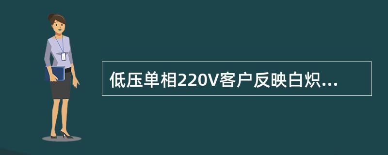 低压单相220V客户反映白炽灯忽明忽暗，主要是由于（）。