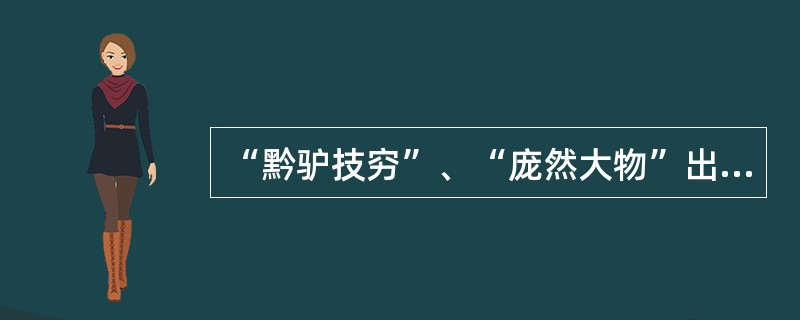 “黔驴技穷”、“庞然大物”出自谁的什么作品？