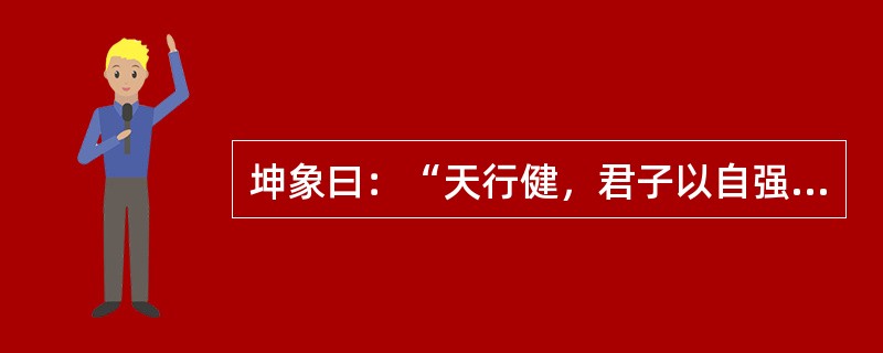 坤象曰：“天行健，君子以自强不息。”