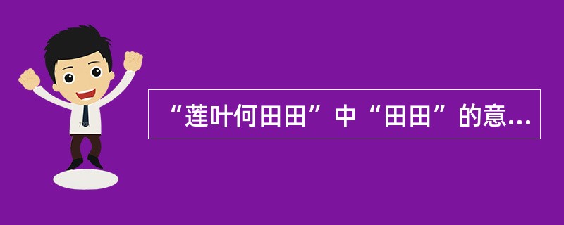 “莲叶何田田”中“田田”的意思是（）。