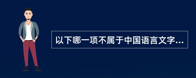 以下哪一项不属于中国语言文字的特色（）。