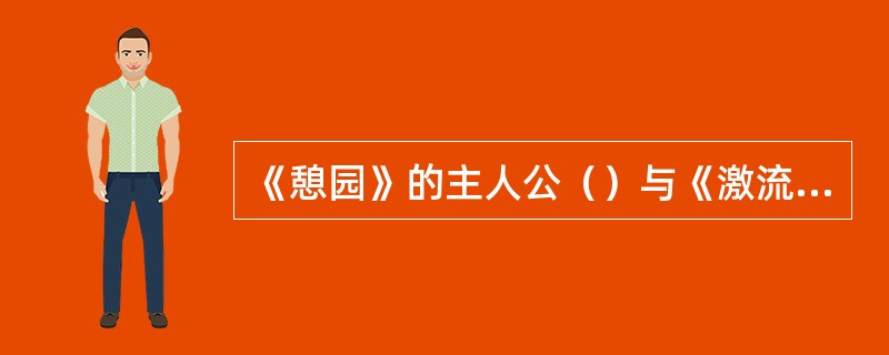 《憩园》的主人公（）与《激流三部曲》中的（）是同一个生活原型。