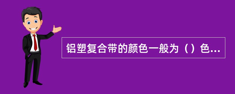 铝塑复合带的颜色一般为（）色和白色。