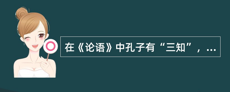 在《论语》中孔子有“三知”，其中不包括：（）