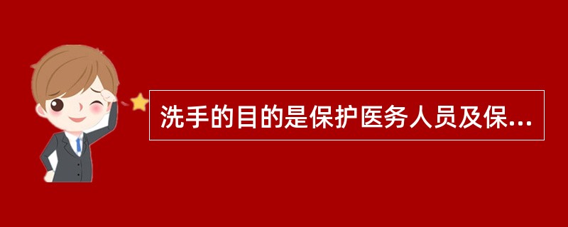 洗手的目的是保护医务人员及保洁人员自身不受病原微生物的污染。