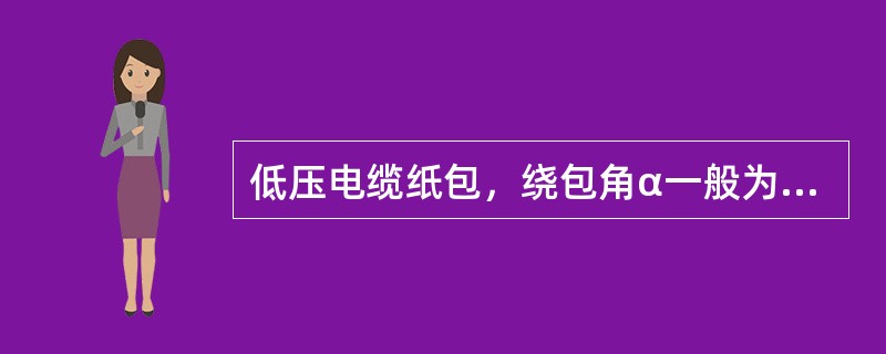 低压电缆纸包，绕包角α一般为（）。