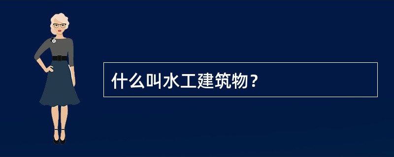 什么叫水工建筑物？