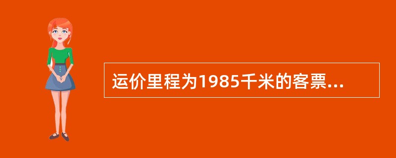 运价里程为1985千米的客票有效期为5天。