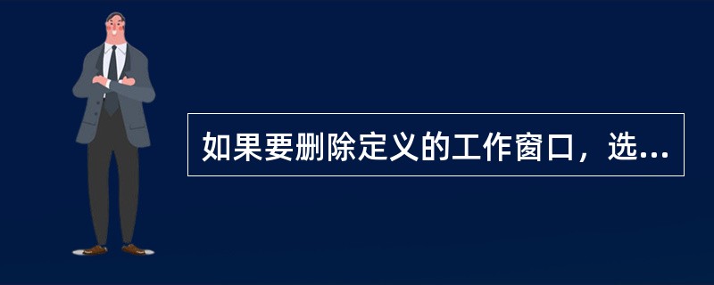 如果要删除定义的工作窗口，选择菜单命令为？（）