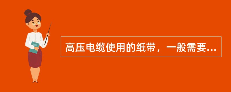 高压电缆使用的纸带，一般需要（）。