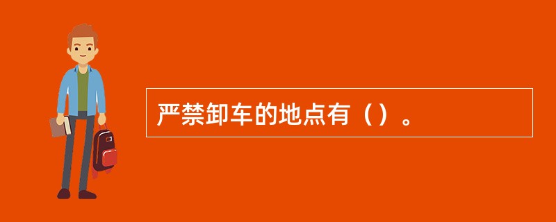 严禁卸车的地点有（）。