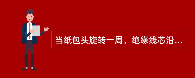 当纸包头旋转一周，绝缘线芯沿中心轴线所前进的距离称为（）。